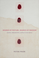 Degrees of Mixture, Degrees of Freedom: Genomics, Multiculturalism, and Race in Latin America 0822363585 Book Cover