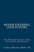 Rediscovering Our Future: The Modern Liberal Arts Education Manifesto 2015 0692739882 Book Cover