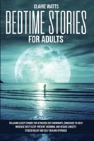 Bedtime Stories For Adults: Relaxing Sleep Stories For Stressed Out Grownups, conceived to help increase Deep Sleep, prevent Insomnia and reduce Anxiety. Stress Relief and Self Healing Hypnosis. 1914122046 Book Cover