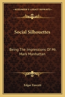 Social Silhouettes: Being The Impressions Of Mr. Mark Manhattan 0548488398 Book Cover