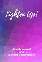 Lighten Up! Anxiety Journal and Mandala Coloring Book: Anxiety Workbook with Journal Prompts and Coloring Pages 1071103768 Book Cover