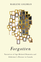 Forgotten: Narratives of Age-Related Dementia and Alzheimer’s Disease in Canada 0773550933 Book Cover