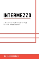 Intermezzo: A Rant About The Donald Trump Presidency B08R25L2ZH Book Cover