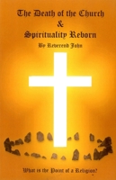 The Death of the Church and Spirituality Reborn: What Is the Point of a Religion - Any Religion? 1785355414 Book Cover