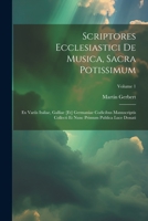 Scriptores Ecclesiastici De Musica, Sacra Potissimum: Ex Variis Italiae, Galliae [et] Germaniae Codicibus Manuscriptis Collecti Et Nunc Primum Publica Luce Donati; Volume 1 1021787302 Book Cover