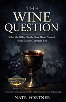 The Wine Question: What the Bible Really Says About Alcohol, Jesus, and the Christian Life (Hidden Mysteries of Scripture) B0GP18VXXM Book Cover