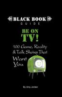 Be On TV! 100 Game, Reality & Talk Shows That Want You 0979317568 Book Cover