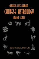 Classical Five Element: Chinese Astrology Made Easy 0595094082 Book Cover