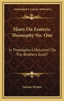 Hints On Esoteric Theosophy No. One: Is Theosophy A Delusion? Do The Brothers Exist? 1430499028 Book Cover