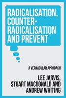 Radicalisation, Counter-Radicalisation, and Prevent: A Vernacular Approach 1526197863 Book Cover