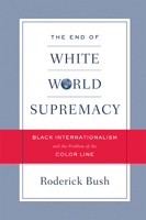 The End of White World Supremacy: Black Internationalism and the Problem of the Color Line 1592135722 Book Cover