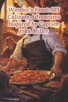 Warrior's Feast: 105 Culinary Adventures Inspired by Captain John Miller B0CR4K64X8 Book Cover