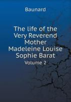 The Life of the Very Reverend Mother Madeleine Louise Sophie Barat Volume 2 5518856156 Book Cover