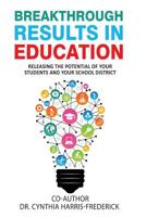 Breakthrough Results in Education: Releasing the Potential of Your students and Your School District 1539685543 Book Cover