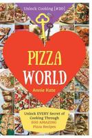 Welcome to Pizza World: Unlock Every Secret of Cooking Through 500 Amazing Pizza Recipes (Pizza Cookbook, How to Make Pizza, Homemade Pizza Recipes, Pizza Diet...) (Unlock Cooking, Cookbook [#20]) 154252640X Book Cover
