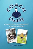 Coach Daddy: Creating That Everlasting Bond With Your Children 1456735438 Book Cover