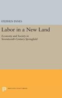 Labor in a new land: Economy and society in seventeenth-century Springfield 0691005958 Book Cover