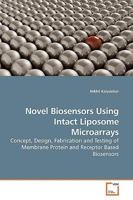Novel Biosensors Using Intact Liposome Microarrays: Concept, Design, Fabrication and Testing of Membrane Protein and Receptor Based Biosensors 3639189388 Book Cover