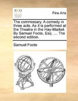 The Commissary: A Comedy; In Three Acts; As Performed at the Theatre Royal in the Hay-Market (Classic Reprint) 127840287X Book Cover