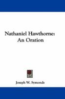 Nathaniel Hawthorne: An Oration Delivered Before the Alumni of Bowdoin College, Brunswick, Maine, Ju 0548290571 Book Cover