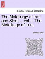 The Metallurgy of Iron and Steel ... vol. I. The Metallurgy of Iron. 1240918445 Book Cover