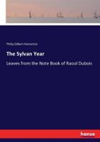 The Sylvan Year; Leaves from the Note Book of Roaul DuBois [and the Unknown River; An Etcher's Voyage of Discovery] 1014047315 Book Cover