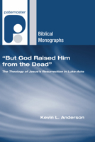 But God Raised Him from the Dead: The Theology of Jesus' Resurrection in Luke-Acts (Paternoster Biblical Monographs) 1556352379 Book Cover