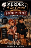 Murder à la Carte Book 1 Death by Crêpe in Saint-Malo: Looking for a mystery that’s cozy, clever, and deliciously French? (CRIMES À LA CARTE) B0FDWW878G Book Cover