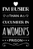 I'm Busier Than a Cucumber in a Women's Prison : Blank Lined Journal 110-Pages Office Gag Gift Idea 1793478171 Book Cover