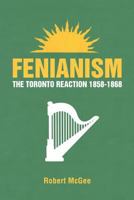 Fenianism: The Toronto Reaction 1858-1868 1483409058 Book Cover