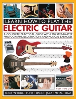 Learn How to Play the Electric Guitar: A Complete Practical Guide With 200 Step-By-Step Photographs, Illustrations And Musical Exercises 1780193726 Book Cover