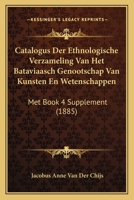 Catalogus Der Ethnologische Verzameling Van Het Bataviaasch Genootschap Van Kunsten En Wetenschappen: Met Book 4 Supplement (1885) 1160720649 Book Cover