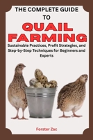 THE COMPLETE GUIDE TO QUAIL FARMING: Sustainable Practices, Profit Strategies, and Step-by-Step Techniques for Beginners and Experts B0F6D39QBM Book Cover