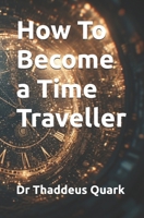 How To Become a Time Traveller B0FCSB1BFG Book Cover