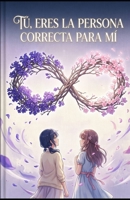 TÚ, ERES LA PERSONA CORRECTA PARA MÍ (Spanish Edition) B0H6SH4X9T Book Cover