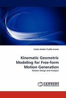 Kinematic Geometric Modeling for Free-form Motion Generation: Motion Design and Analysis 3843374023 Book Cover