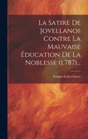 La Satire De Jovellanos Contre La Mauvaise �ducation De La Noblesse (l787)... 1022384341 Book Cover