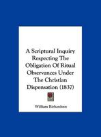 A Scriptural Inquiry Respecting The Obligation Of Ritual Observances Under The Christian Dispensation 1166407721 Book Cover