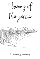 Flavors of Majorca: A Culinary Journey B0C9SSGQ1H Book Cover