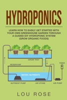 Hydroponics: Learn How to Easily Get Started with Your Own Greenhouse Garden Through a Guided DIY Hydroponic System (Grow Organic Foods) B0875TKNS2 Book Cover