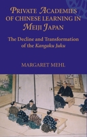 Private Academies of Chinese Learning in Meiji Japan: The Decline and Transformation of the Kangaku Juku 8791114942 Book Cover