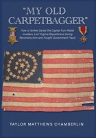 "My Old Carpetbagger": How a Yankee Saved the Capital from Rebel Invaders, Led Virginia Republicans during Reconstruction and Fought Governme 1942695411 Book Cover