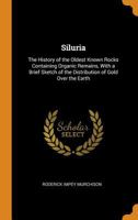 Siluria: The History of the Oldest Known Rocks Containing Organic Remains, with a Brief Sketch of the Distribution of Gold Over the Earth 1016115245 Book Cover