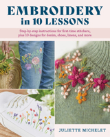 Embroidery in 10 Lessons: Step-by-step instructions for first-time stitchers, plus 10 designs for denim, shoes, linens and more 0811776816 Book Cover