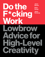 Do the F*cking Work: Lowbrow Advice for High-Level Creativity 0062886738 Book Cover