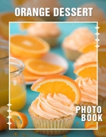 Orange Dessert Photo Book: Indulge In 40 Stunning Images Celebrating Citrus Treats For Food Lovers And Baking Enthusiasts B0DPXS5BWQ Book Cover