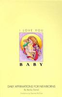 I Love You, Baby: Daily Affirmations for Newborns 1885412002 Book Cover