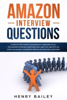 Amazon Interview Questions: A Step By Step Guide to Successfully Respond to All the Amazon Interview Questions and Land the Job! With 101 Popular Amazon Leadership Principles Interview Questions 1650545258 Book Cover