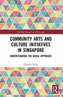 Community Arts and Culture Initiatives in Singapore: Understanding the Nodal Approach 0367527898 Book Cover