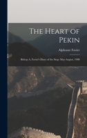 The Heart of Pekin: Bishop A. Favier's Diary of the Siege May-August, 1900 1016116608 Book Cover